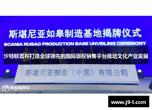 沙特联宣布打造全球领先的国际版权销售平台推动文化产业发展