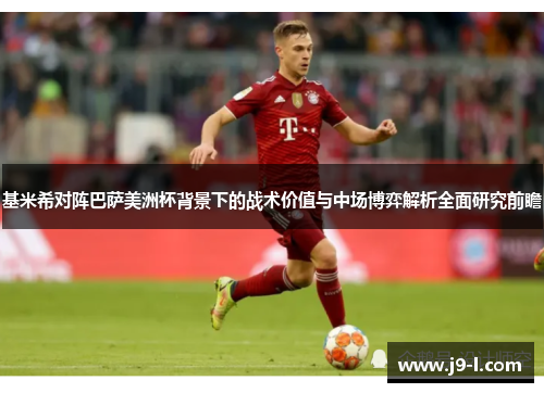 基米希对阵巴萨美洲杯背景下的战术价值与中场博弈解析全面研究前瞻