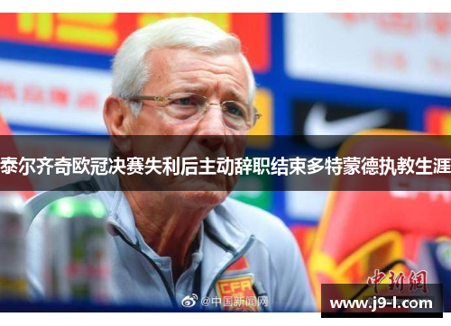 泰尔齐奇欧冠决赛失利后主动辞职结束多特蒙德执教生涯