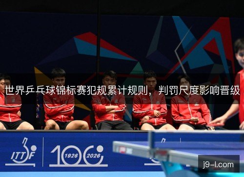 世界乒乓球锦标赛犯规累计规则，判罚尺度影响晋级
